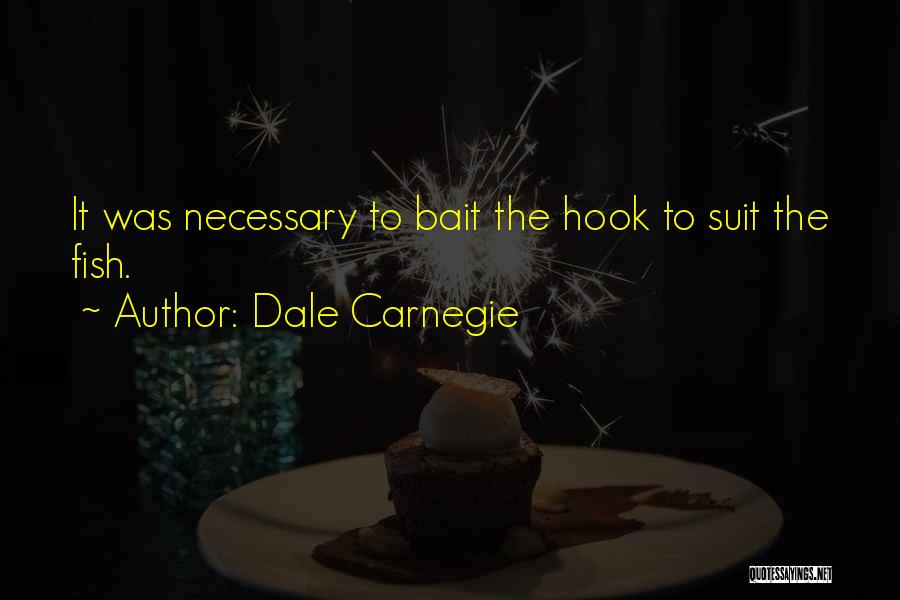 Dale Carnegie Quotes: It Was Necessary To Bait The Hook To Suit The Fish.