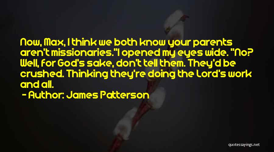 James Patterson Quotes: Now, Max, I Think We Both Know Your Parents Aren't Missionaries.i Opened My Eyes Wide. No? Well, For God's Sake,