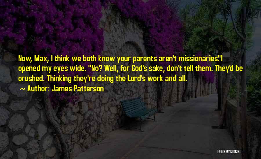 James Patterson Quotes: Now, Max, I Think We Both Know Your Parents Aren't Missionaries.i Opened My Eyes Wide. No? Well, For God's Sake,