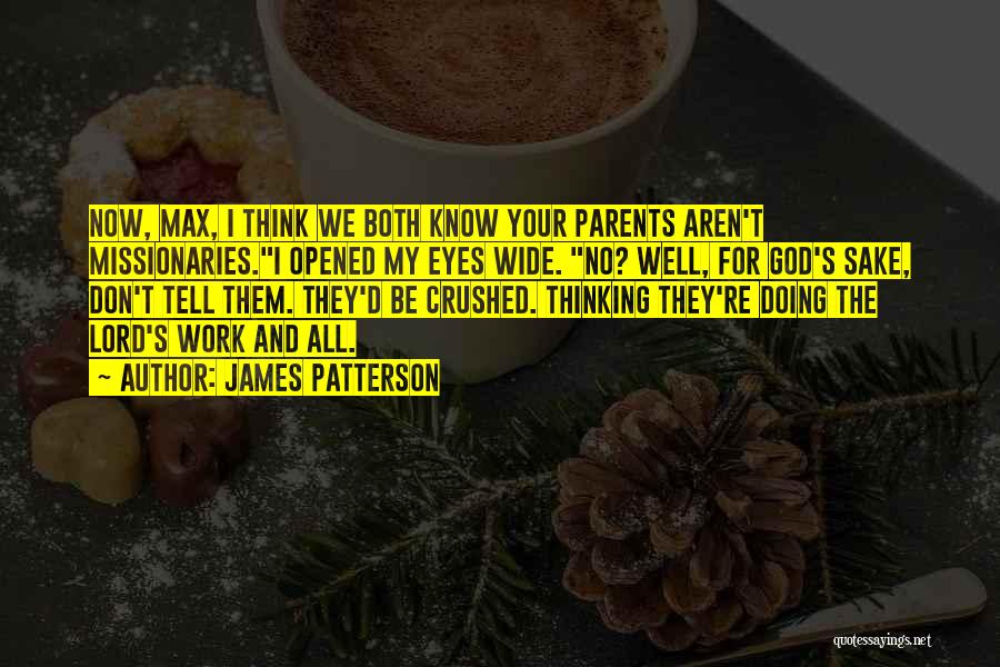 James Patterson Quotes: Now, Max, I Think We Both Know Your Parents Aren't Missionaries.i Opened My Eyes Wide. No? Well, For God's Sake,