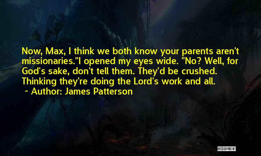 James Patterson Quotes: Now, Max, I Think We Both Know Your Parents Aren't Missionaries.i Opened My Eyes Wide. No? Well, For God's Sake,