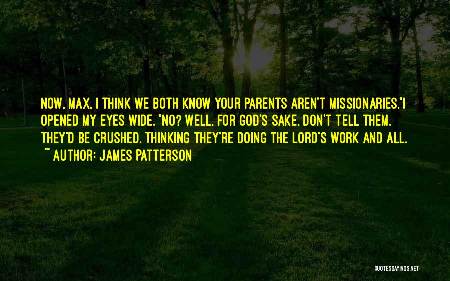 James Patterson Quotes: Now, Max, I Think We Both Know Your Parents Aren't Missionaries.i Opened My Eyes Wide. No? Well, For God's Sake,