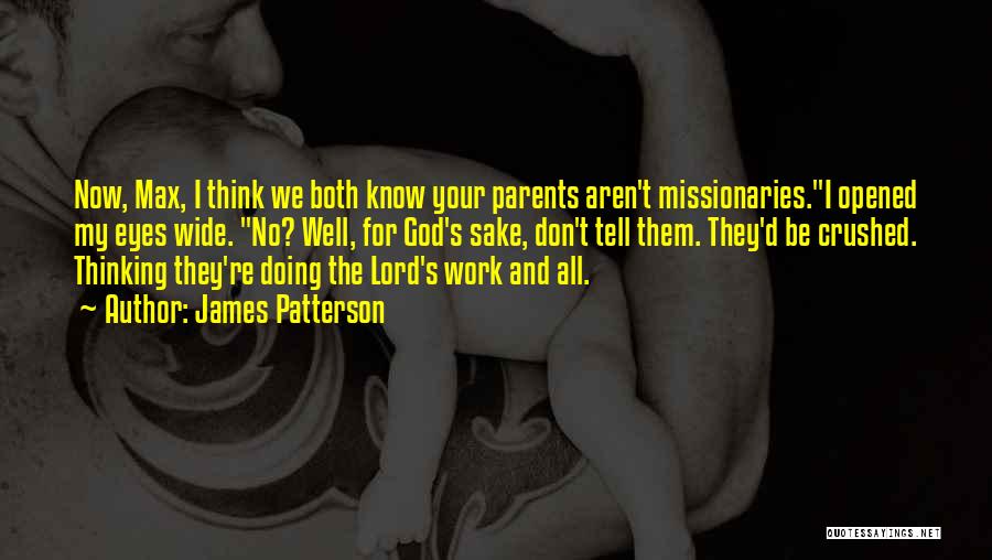 James Patterson Quotes: Now, Max, I Think We Both Know Your Parents Aren't Missionaries.i Opened My Eyes Wide. No? Well, For God's Sake,