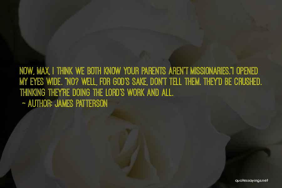 James Patterson Quotes: Now, Max, I Think We Both Know Your Parents Aren't Missionaries.i Opened My Eyes Wide. No? Well, For God's Sake,