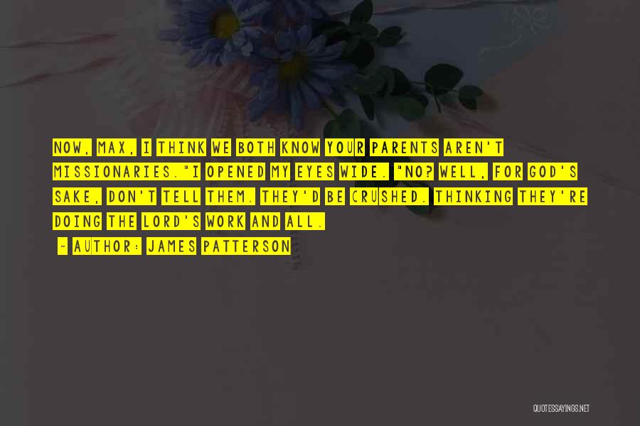James Patterson Quotes: Now, Max, I Think We Both Know Your Parents Aren't Missionaries.i Opened My Eyes Wide. No? Well, For God's Sake,