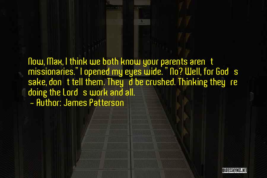 James Patterson Quotes: Now, Max, I Think We Both Know Your Parents Aren't Missionaries.i Opened My Eyes Wide. No? Well, For God's Sake,