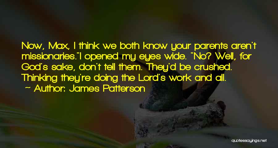 James Patterson Quotes: Now, Max, I Think We Both Know Your Parents Aren't Missionaries.i Opened My Eyes Wide. No? Well, For God's Sake,