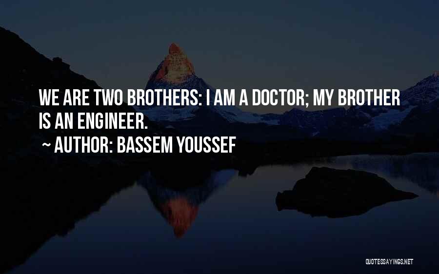 Bassem Youssef Quotes: We Are Two Brothers: I Am A Doctor; My Brother Is An Engineer.