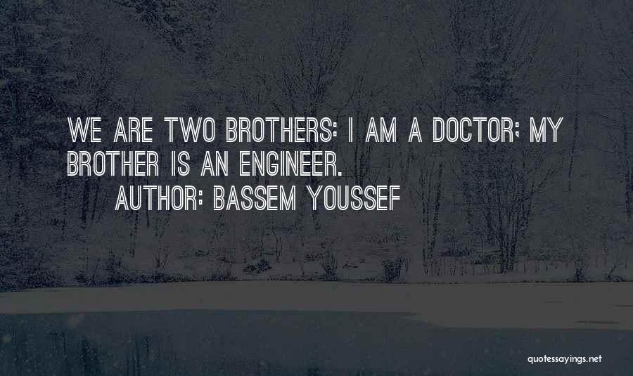 Bassem Youssef Quotes: We Are Two Brothers: I Am A Doctor; My Brother Is An Engineer.