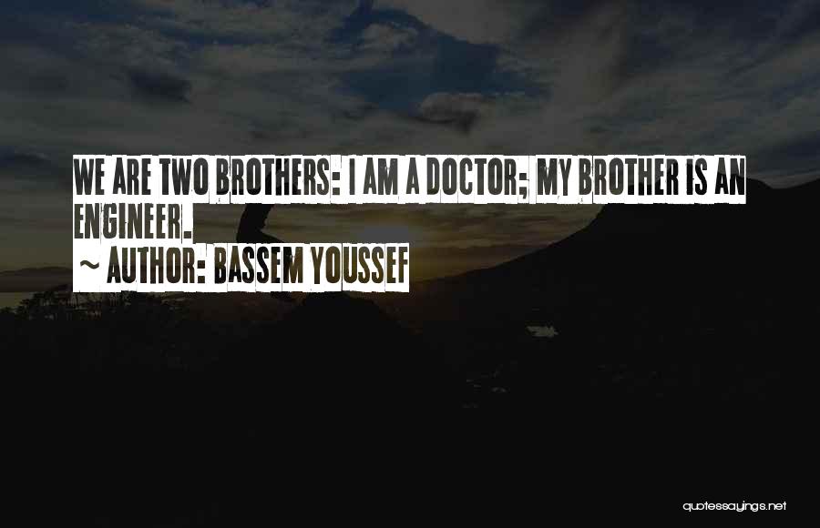 Bassem Youssef Quotes: We Are Two Brothers: I Am A Doctor; My Brother Is An Engineer.