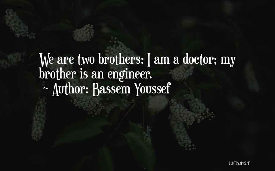 Bassem Youssef Quotes: We Are Two Brothers: I Am A Doctor; My Brother Is An Engineer.