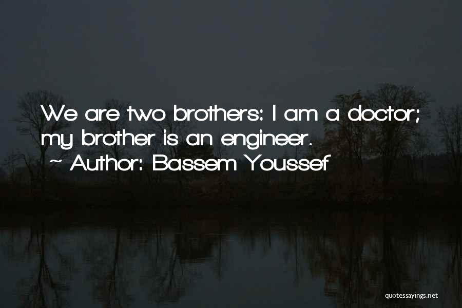 Bassem Youssef Quotes: We Are Two Brothers: I Am A Doctor; My Brother Is An Engineer.