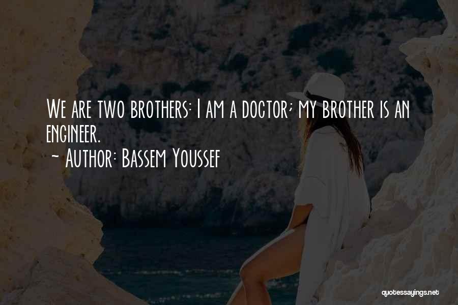 Bassem Youssef Quotes: We Are Two Brothers: I Am A Doctor; My Brother Is An Engineer.