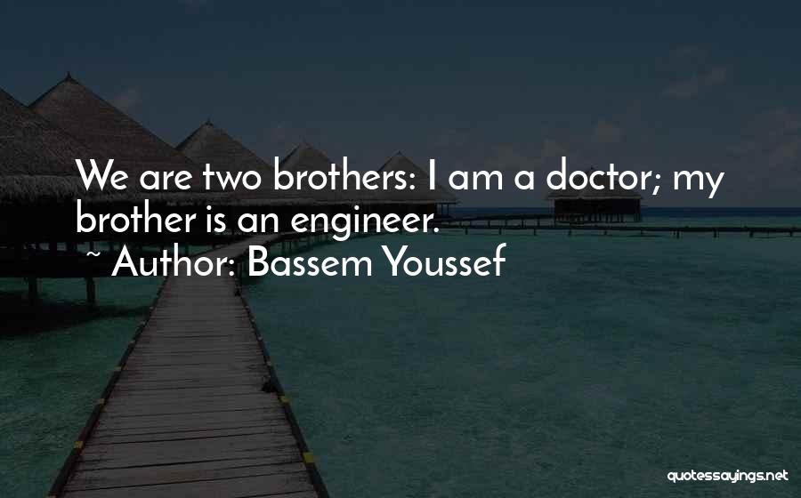 Bassem Youssef Quotes: We Are Two Brothers: I Am A Doctor; My Brother Is An Engineer.