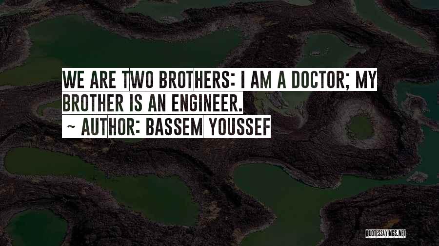 Bassem Youssef Quotes: We Are Two Brothers: I Am A Doctor; My Brother Is An Engineer.