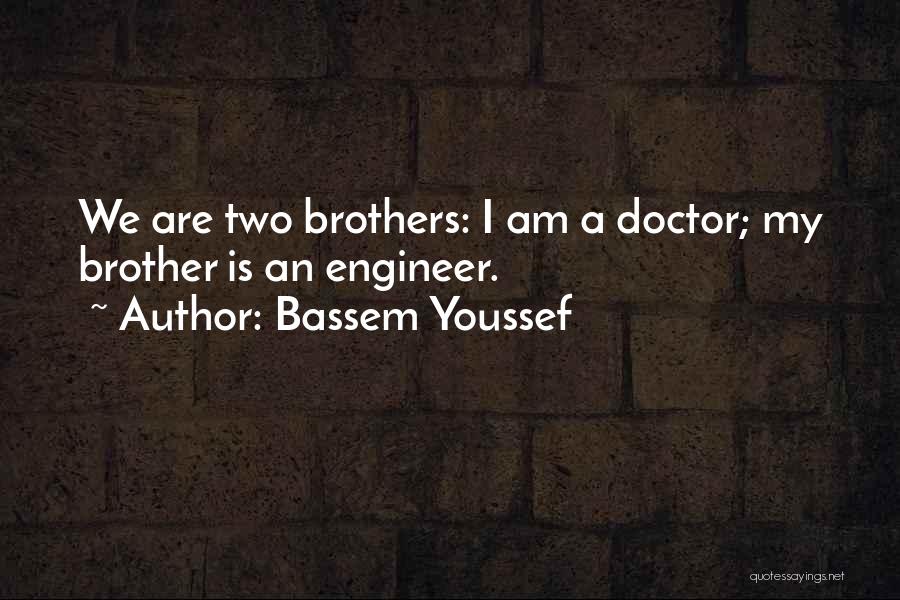 Bassem Youssef Quotes: We Are Two Brothers: I Am A Doctor; My Brother Is An Engineer.