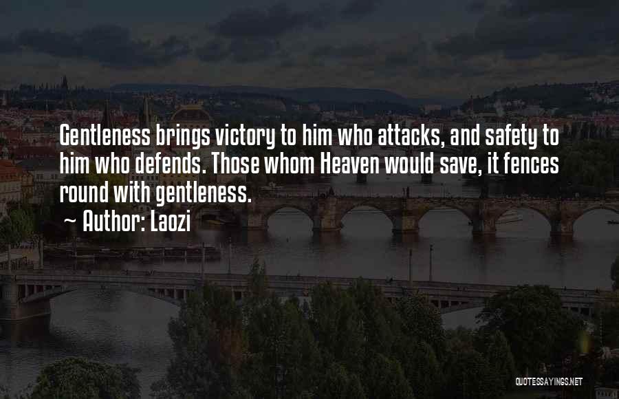 Laozi Quotes: Gentleness Brings Victory To Him Who Attacks, And Safety To Him Who Defends. Those Whom Heaven Would Save, It Fences