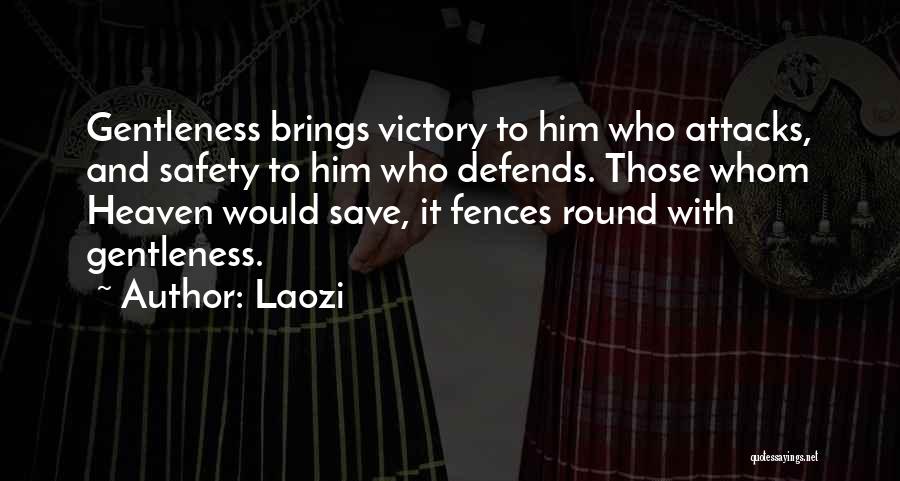 Laozi Quotes: Gentleness Brings Victory To Him Who Attacks, And Safety To Him Who Defends. Those Whom Heaven Would Save, It Fences