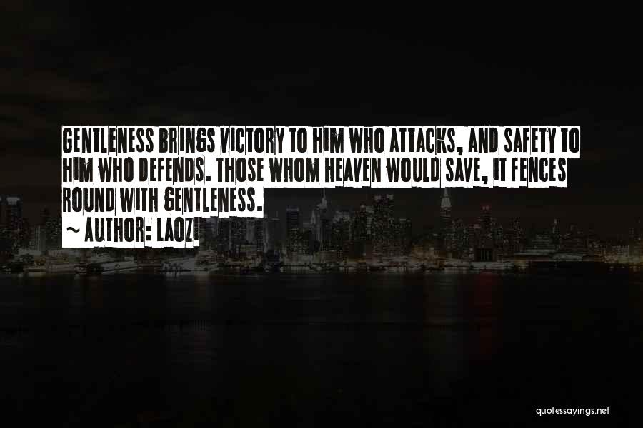 Laozi Quotes: Gentleness Brings Victory To Him Who Attacks, And Safety To Him Who Defends. Those Whom Heaven Would Save, It Fences