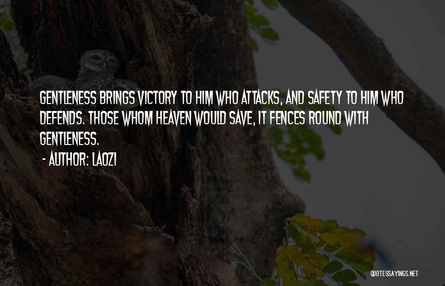 Laozi Quotes: Gentleness Brings Victory To Him Who Attacks, And Safety To Him Who Defends. Those Whom Heaven Would Save, It Fences