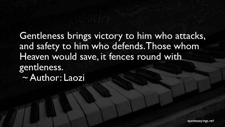 Laozi Quotes: Gentleness Brings Victory To Him Who Attacks, And Safety To Him Who Defends. Those Whom Heaven Would Save, It Fences