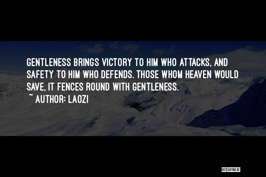 Laozi Quotes: Gentleness Brings Victory To Him Who Attacks, And Safety To Him Who Defends. Those Whom Heaven Would Save, It Fences