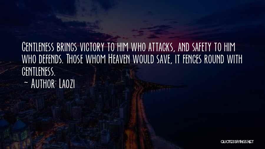 Laozi Quotes: Gentleness Brings Victory To Him Who Attacks, And Safety To Him Who Defends. Those Whom Heaven Would Save, It Fences