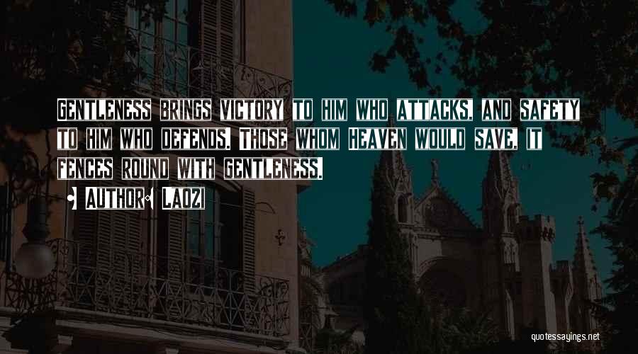 Laozi Quotes: Gentleness Brings Victory To Him Who Attacks, And Safety To Him Who Defends. Those Whom Heaven Would Save, It Fences