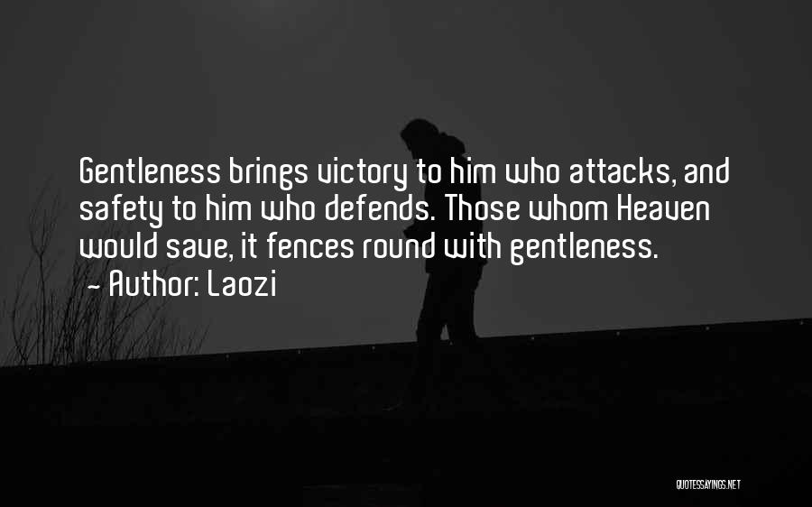 Laozi Quotes: Gentleness Brings Victory To Him Who Attacks, And Safety To Him Who Defends. Those Whom Heaven Would Save, It Fences