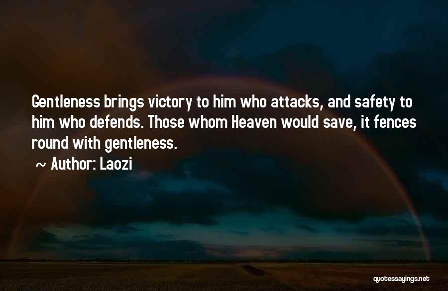 Laozi Quotes: Gentleness Brings Victory To Him Who Attacks, And Safety To Him Who Defends. Those Whom Heaven Would Save, It Fences