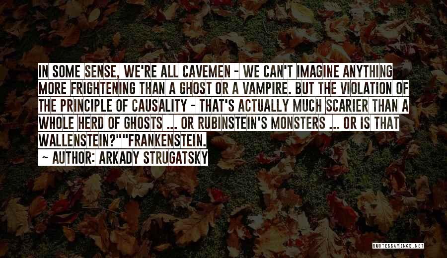 Arkady Strugatsky Quotes: In Some Sense, We're All Cavemen - We Can't Imagine Anything More Frightening Than A Ghost Or A Vampire. But