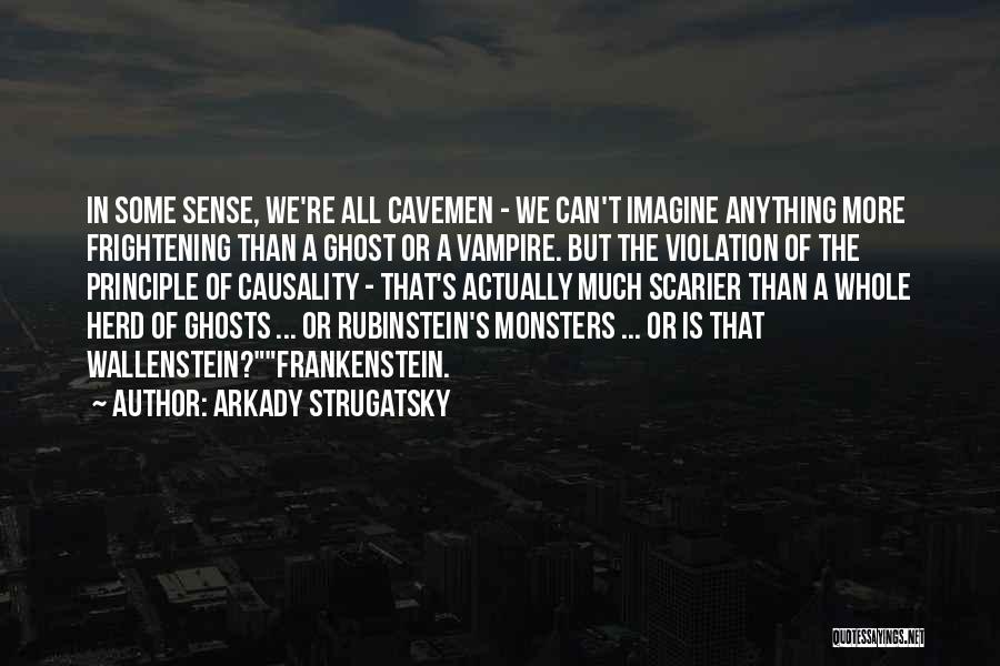 Arkady Strugatsky Quotes: In Some Sense, We're All Cavemen - We Can't Imagine Anything More Frightening Than A Ghost Or A Vampire. But