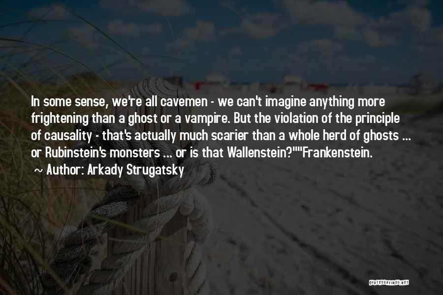 Arkady Strugatsky Quotes: In Some Sense, We're All Cavemen - We Can't Imagine Anything More Frightening Than A Ghost Or A Vampire. But