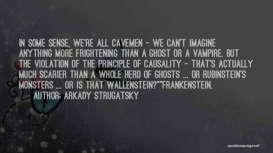 Arkady Strugatsky Quotes: In Some Sense, We're All Cavemen - We Can't Imagine Anything More Frightening Than A Ghost Or A Vampire. But