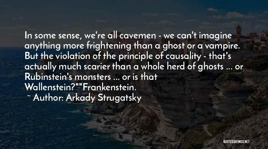 Arkady Strugatsky Quotes: In Some Sense, We're All Cavemen - We Can't Imagine Anything More Frightening Than A Ghost Or A Vampire. But