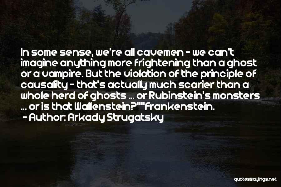 Arkady Strugatsky Quotes: In Some Sense, We're All Cavemen - We Can't Imagine Anything More Frightening Than A Ghost Or A Vampire. But