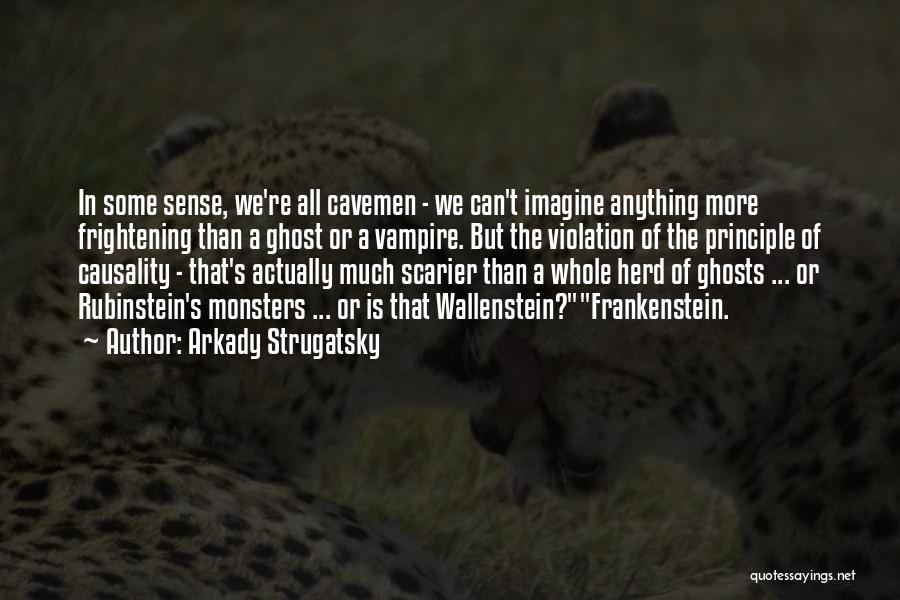 Arkady Strugatsky Quotes: In Some Sense, We're All Cavemen - We Can't Imagine Anything More Frightening Than A Ghost Or A Vampire. But