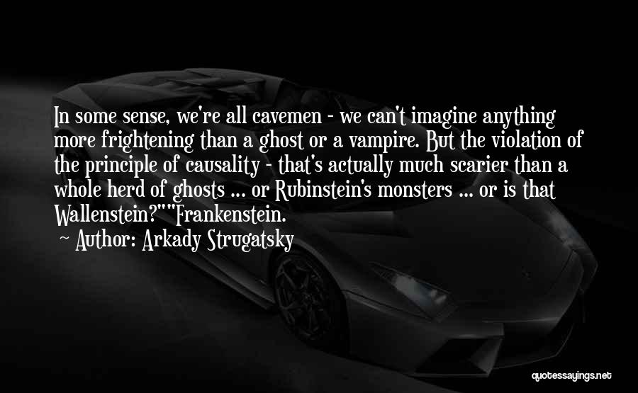 Arkady Strugatsky Quotes: In Some Sense, We're All Cavemen - We Can't Imagine Anything More Frightening Than A Ghost Or A Vampire. But