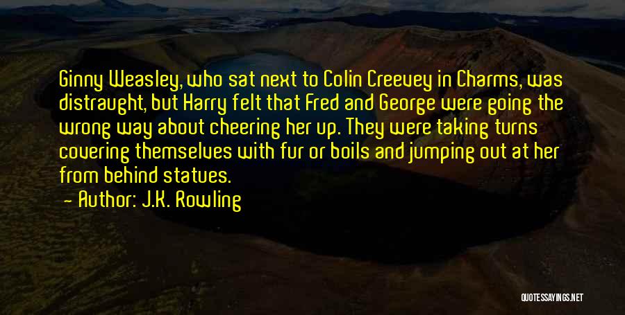 J.K. Rowling Quotes: Ginny Weasley, Who Sat Next To Colin Creevey In Charms, Was Distraught, But Harry Felt That Fred And George Were