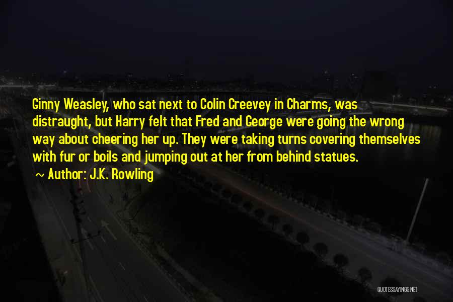 J.K. Rowling Quotes: Ginny Weasley, Who Sat Next To Colin Creevey In Charms, Was Distraught, But Harry Felt That Fred And George Were