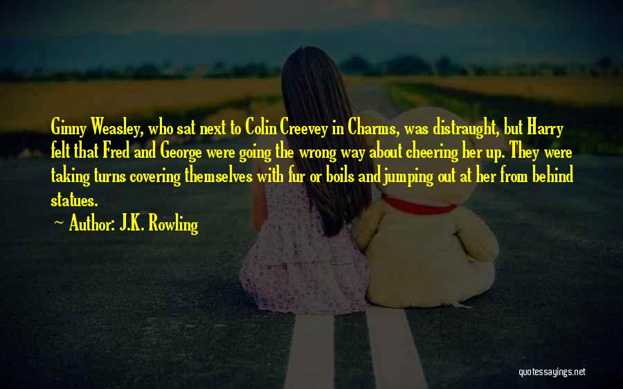 J.K. Rowling Quotes: Ginny Weasley, Who Sat Next To Colin Creevey In Charms, Was Distraught, But Harry Felt That Fred And George Were