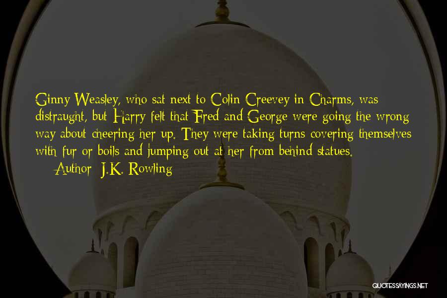 J.K. Rowling Quotes: Ginny Weasley, Who Sat Next To Colin Creevey In Charms, Was Distraught, But Harry Felt That Fred And George Were