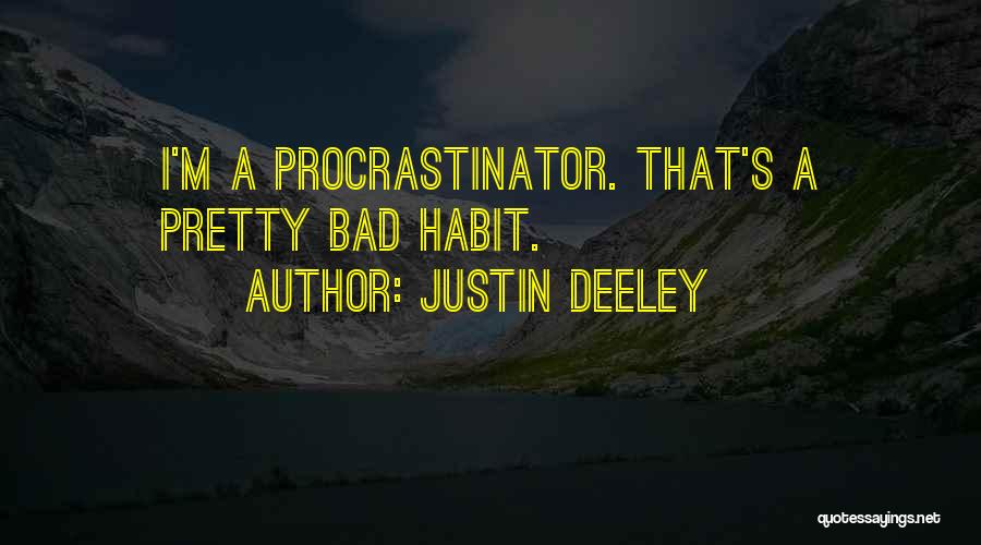 Justin Deeley Quotes: I'm A Procrastinator. That's A Pretty Bad Habit.