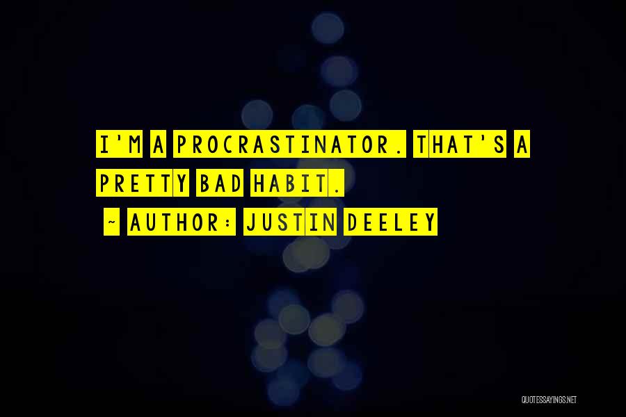 Justin Deeley Quotes: I'm A Procrastinator. That's A Pretty Bad Habit.