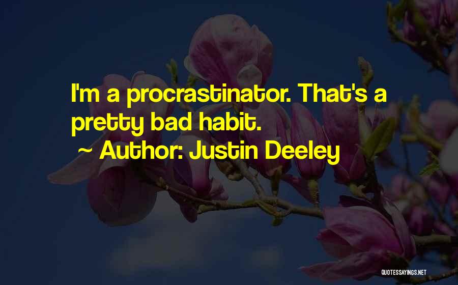 Justin Deeley Quotes: I'm A Procrastinator. That's A Pretty Bad Habit.