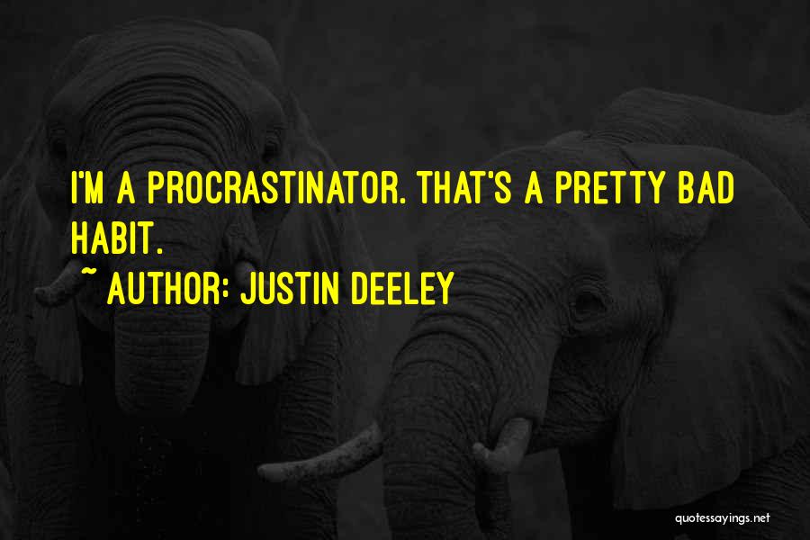 Justin Deeley Quotes: I'm A Procrastinator. That's A Pretty Bad Habit.