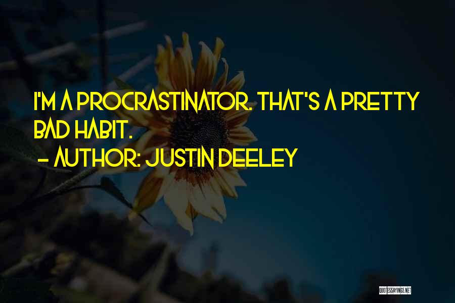 Justin Deeley Quotes: I'm A Procrastinator. That's A Pretty Bad Habit.