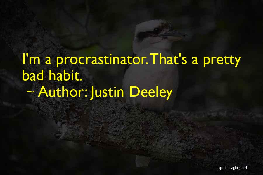 Justin Deeley Quotes: I'm A Procrastinator. That's A Pretty Bad Habit.