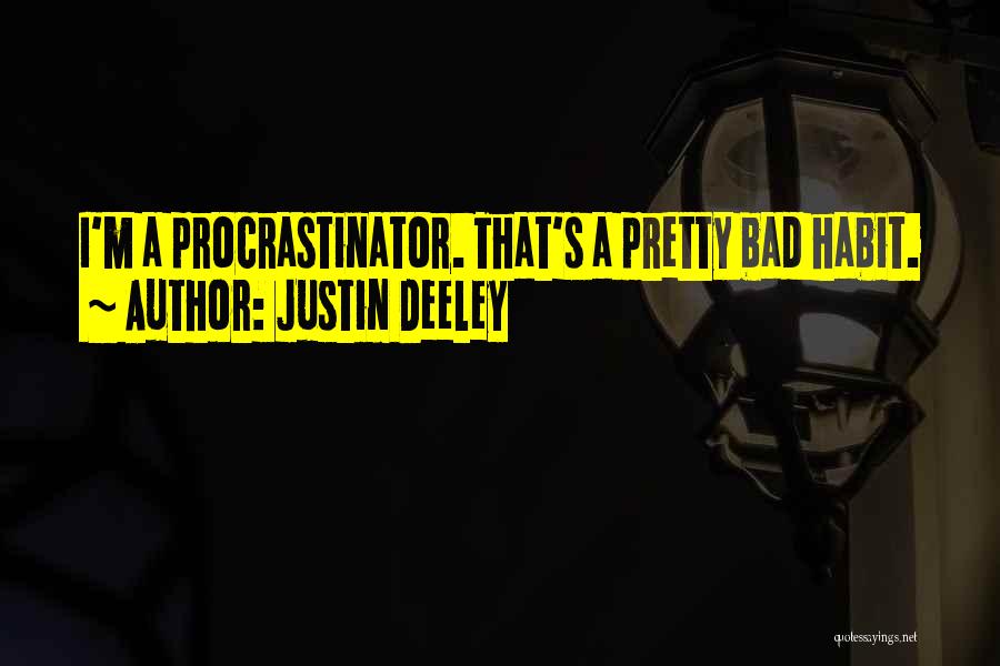 Justin Deeley Quotes: I'm A Procrastinator. That's A Pretty Bad Habit.