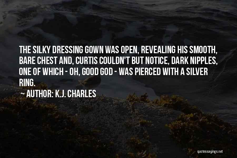 K.J. Charles Quotes: The Silky Dressing Gown Was Open, Revealing His Smooth, Bare Chest And, Curtis Couldn't But Notice, Dark Nipples, One Of